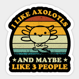 I Like Axolotls And Maybe 3 People Funny Axolotl Lover Sticker